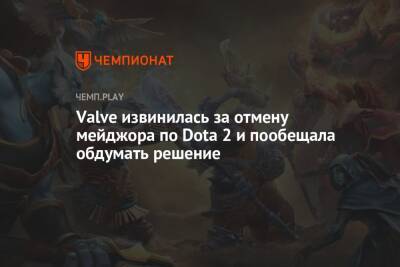 Valve извинилась за отмену мейджора по Dota 2 и пообещала обдумать решение - championat.com