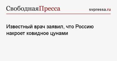Алексей Водовозов - Известный врач заявил, что Россию накроет ковидное цунами - svpressa.ru - Россия - Турция
