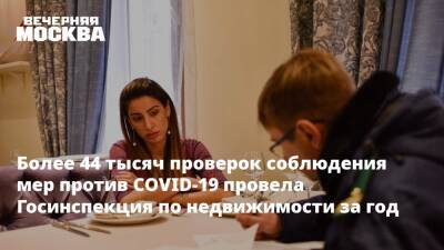 Более 44 тысяч проверок соблюдения мер против COVID-19 провела Госинспекция по недвижимости за год - vm.ru - Москва