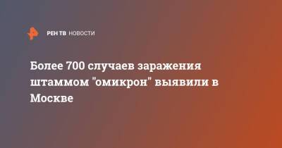 Александр Гинцбург - Более 700 случаев заражения штаммом "омикрон" выявили в Москве - ren.tv - Россия - Москва