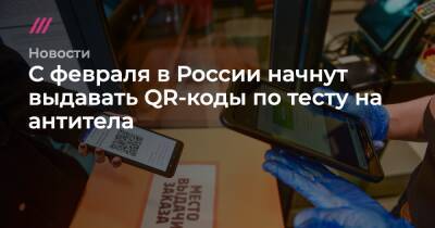 С февраля в России начнут выдавать QR-коды по тесту на антитела - tvrain.ru - Россия