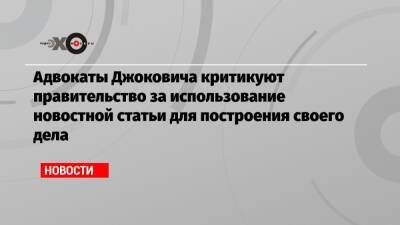 Адвокаты Джоковича критикуют правительство за использование новостной статьи для построения своего дела - echo.msk.ru - Австралия
