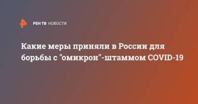 Какие меры приняли в России для борьбы с "омикрон"-штаммом COVID-19 - ren.tv - Россия
