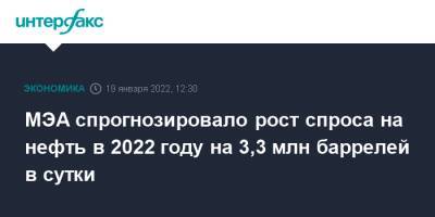 МЭА спрогнозировало рост спроса на нефть в 2022 году на 3,3 млн баррелей в сутки - interfax.ru - Москва