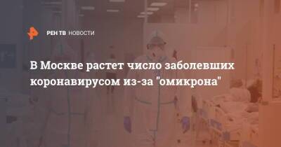 В Москве растет число заболевших коронавирусом из-за "омикрона" - ren.tv - Москва