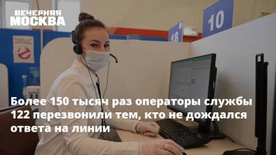 Более 150 тысяч раз операторы службы 122 перезвонили тем, кто не дождался ответа на линии - vm.ru - Москва