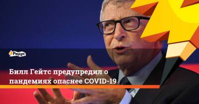 Вильям Гейтс - Билл Гейтс предупредил о пандемиях опаснее COVID-19 - ridus.ru