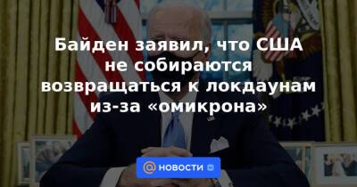 Джонс Хопкинс - Байден заявил, что США не собираются возвращаться к локдаунам из-за «омикрона» - news.mail.ru - Сша