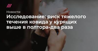 Исследование: риск тяжелого течения ковида у курящих выше в полтора-два раза - tvrain.ru - Россия