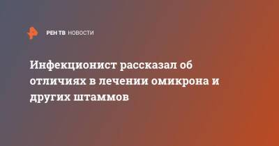 Андрей Поздняков - Инфекционист рассказал об отличиях в лечении омикрона и других штаммов - ren.tv - Россия