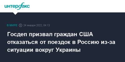 Госдеп призвал граждан США отказаться от поездок в Россию из-за ситуации вокруг Украины - interfax.ru - Россия - Москва - Украина - Сша