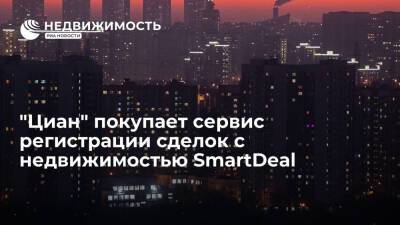 "Циан" покупает сервис электронной регистрации сделок с недвижимостью SmartDeal - realty.ria.ru - Россия - Москва