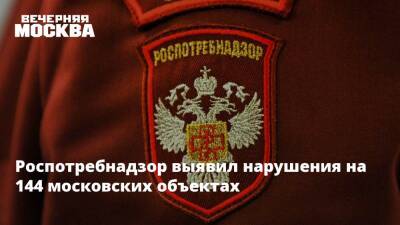 Роспотребнадзор выявил нарушения на 144 московских объектах - vm.ru - Москва