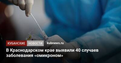 В Краснодарском крае выявили 40 случаев заболевания «омикроном» - kubnews.ru - Краснодарский край - Краснодар
