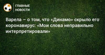 Варела – о том, что «Динамо» скрыло его коронавирус: «Мои слова неправильно интерпретировали» - bombardir.ru