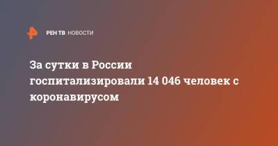 За сутки в России госпитализировали 14 046 человек с коронавирусом - ren.tv - Россия - Санкт-Петербург - Москва - Московская обл.