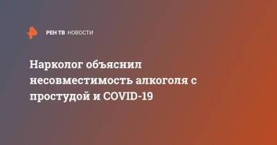 Евгений Брюн - Нарколог объяснил несовместимость алкоголя с простудой и COVID-19 - ren.tv - Россия - Москва