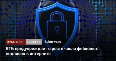 ВТБ предупреждает о росте числа фейковых подписок в интернете - kubnews.ru