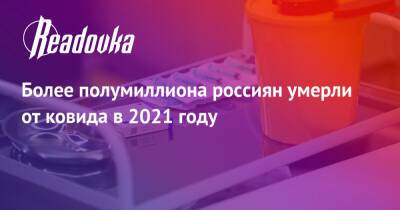 Более полумиллиона россиян умерли от ковида в 2021 году - readovka.ru - Россия - Минздрав