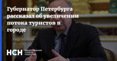 Александр Беглов - Губернатор Петербурга рассказал об увеличении потока туристов в городе - nsn.fm - Санкт-Петербург - Санкт-Петербург