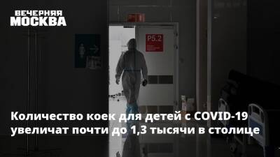 Анастасия Ракова - Количество коек для детей с COVID-19 увеличат почти до 1,3 тысячи в столице - vm.ru - Москва