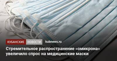 Стремительное распространение «омикрона» увеличило спрос на медицинские маски - kubnews.ru