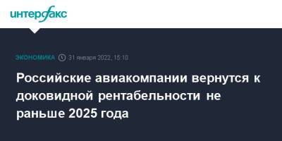 Российские авиакомпании вернутся к доковидной рентабельности не раньше 2025 года - interfax.ru - Санкт-Петербург - Москва