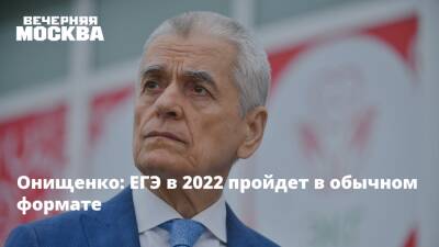 Геннадий Онищенко - Онищенко: ЕГЭ в 2022 пройдет в обычном формате - vm.ru - Россия