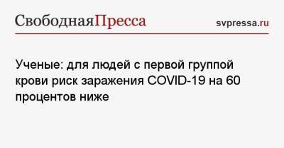 Ученые: для людей с первой группой крови риск заражения COVID-19 на 60 процентов ниже - svpressa.ru