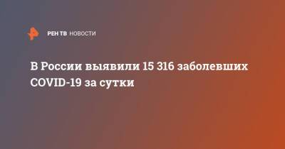 В России выявили 15 316 заболевших COVID-19 за сутки - ren.tv - Россия - Санкт-Петербург - Москва - Московская обл.