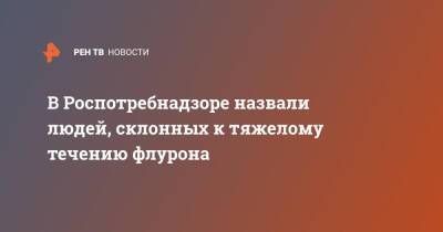 Татьяна Руженцова - В Роспотребнадзоре назвали людей, склонных к тяжелому течению флурона - ren.tv