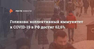 Татьяна Голикова - Голикова: коллективный иммунитет к COVID-19 в РФ достиг 62,6% - ren.tv - Россия