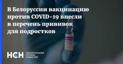 В Белоруссии вакцинацию против COVID-19 внесли в перечень прививок для подростков - nsn.fm - Белоруссия