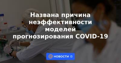 Названа причина неэффективности моделей прогнозирования COVID-19 - news.mail.ru - Россия