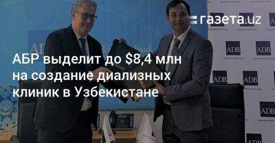 АБР выделит до $8,4 млн на создание диализных клиник в Узбекистане - gazeta.uz - Узбекистан - Ташкент - Пресс-Служба