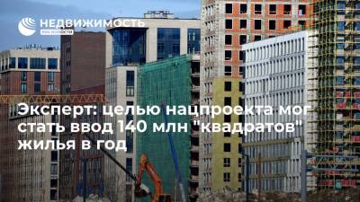 Эксперт: целью нацпроекта мог стать ввод 140 млн "квадратов" жилья в год - realty.ria.ru - Москва