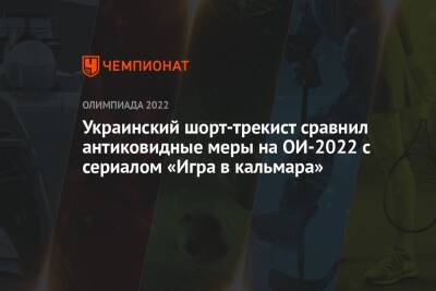 Украинский шорт-трекист сравнил антиковидные меры на ОИ-2022 с сериалом «Игра в кальмара» - championat.com - Украина - Китай - Канада