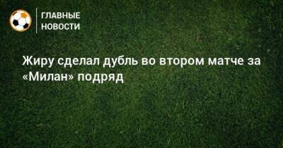 Жиру сделал дубль во втором матче за «Милан» подряд - bombardir.ru