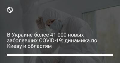 В Украине более 41 000 новых заболевших COVID-19: динамика по Киеву и областям - liga.net - Украина - Киев