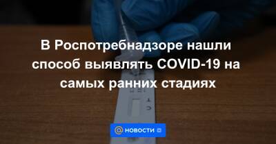 В Роспотребнадзоре нашли способ выявлять COVID-19 на самых ранних стадиях - news.mail.ru