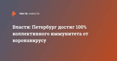 Власти: Петербург достиг 100% коллективного иммунитета от коронавирусу - ren.tv - Санкт-Петербург - Санкт-Петербург