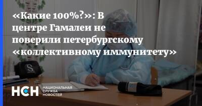 Анатолий Альштейн - «Какие 100%?»: В центре Гамалеи не поверили петербургскому «коллективному иммунитету» - nsn.fm - Санкт-Петербург - Санкт-Петербург