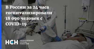 В России за 24 часа госпитализировали 18 090 человек с COVID-19 - nsn.fm - Россия