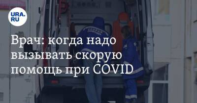 Андрей Звонков - Врач: когда надо вызывать скорую помощь при COVID - ura.news
