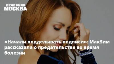 «Начали подделывать подписи»: МакSим рассказала о предательстве во время болезни - vm.ru