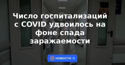 Число госпитализаций с COVID удвоилось на фоне спада заражаемости - news.mail.ru - Россия