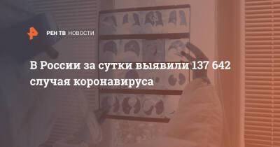 В России за сутки выявили 137 642 случая коронавируса - ren.tv - Россия - Санкт-Петербург - Москва - Красноярский край