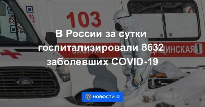 В России за сутки госпитализировали 8632 заболевших COVID-19 - news.mail.ru - Россия