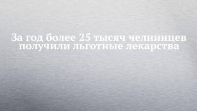 За год более 25 тысяч челнинцев получили льготные лекарства - chelny-izvest.ru - Россия - республика Татарстан - Набережные Челны
