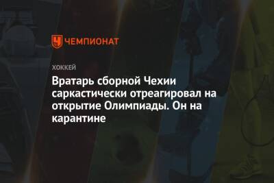 Вратарь сборной Чехии саркастически отреагировал на открытие Олимпиады. Он на карантине - championat.com - Китай - Чехия - Пекин